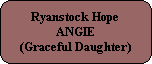 Ryanstock Hope
ANGIE
(Graceful Daughter)